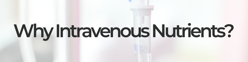 Why Intravenous Nutrients?